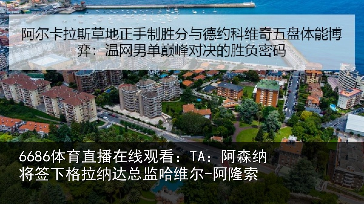 6686体育直播在线观看:TA:阿森相关情况总监哈维尔-阿隆索