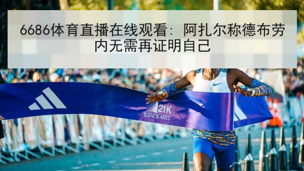 6686体育直播在线观看: 阿扎尔称德布劳内无需再证明自己
