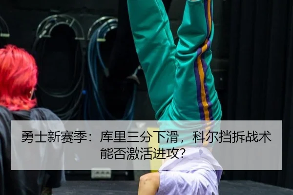 勇士新赛季：库里三分下滑，科尔挡拆战术能否激活进攻？