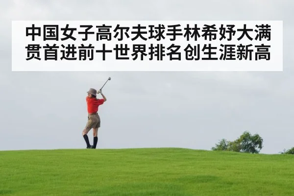 中国女子高尔夫球手林希妤大满贯首进前十世界排名创生涯新高