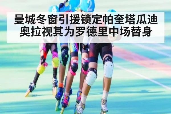 曼城冬窗引援锁定帕奎塔瓜迪奥拉视其为罗德里中场替身